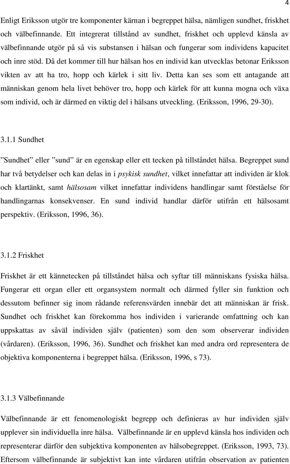 Då det kommer till hur hälsan hos en individ kan utvecklas betonar Eriksson vikten av att ha tro, hopp och kärlek i sitt liv.