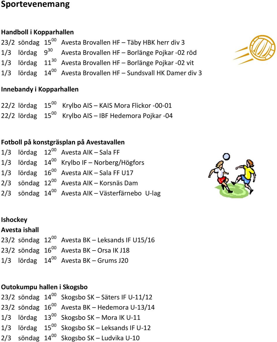 Hedemora Pojkar -04 Fotboll på konstgräsplan på Avestavallen 1/3 lördag 12 00 Avesta AIK Sala FF 1/3 lördag 14 00 Krylbo IF Norberg/Högfors 1/3 lördag 16 00 Avesta AIK Sala FF U17 2/3 söndag 12 00