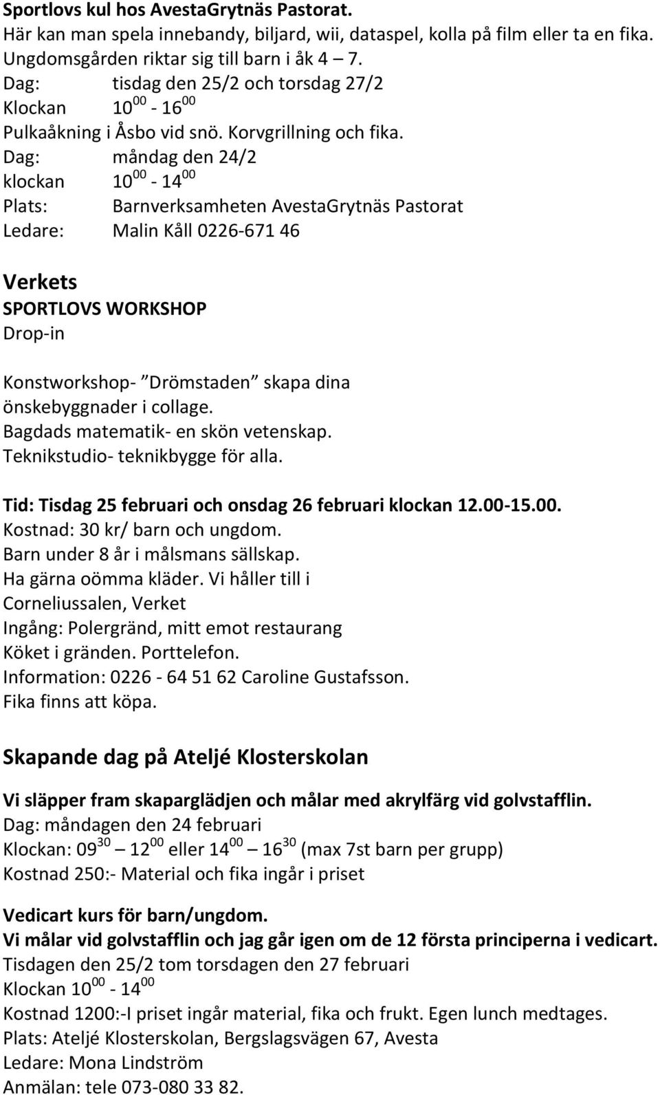 Dag: måndag den 24/2 klockan 10 00-14 00 Plats: Barnverksamheten AvestaGrytnäs Pastorat Ledare: Malin Kåll 0226-671 46 Verkets SPORTLOVS WORKSHOP Drop-in Konstworkshop- Drömstaden skapa dina