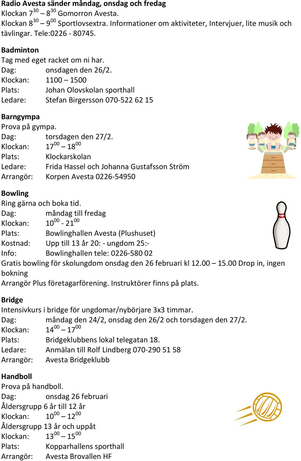 Dag: torsdagen den 27/2. Klockan: 17 00 18 00 Plats: Klockarskolan Ledare: Frida Hassel och Johanna Gustafsson Ström Arrangör: Korpen Avesta 0226-54950 Bowling Ring gärna och boka tid.