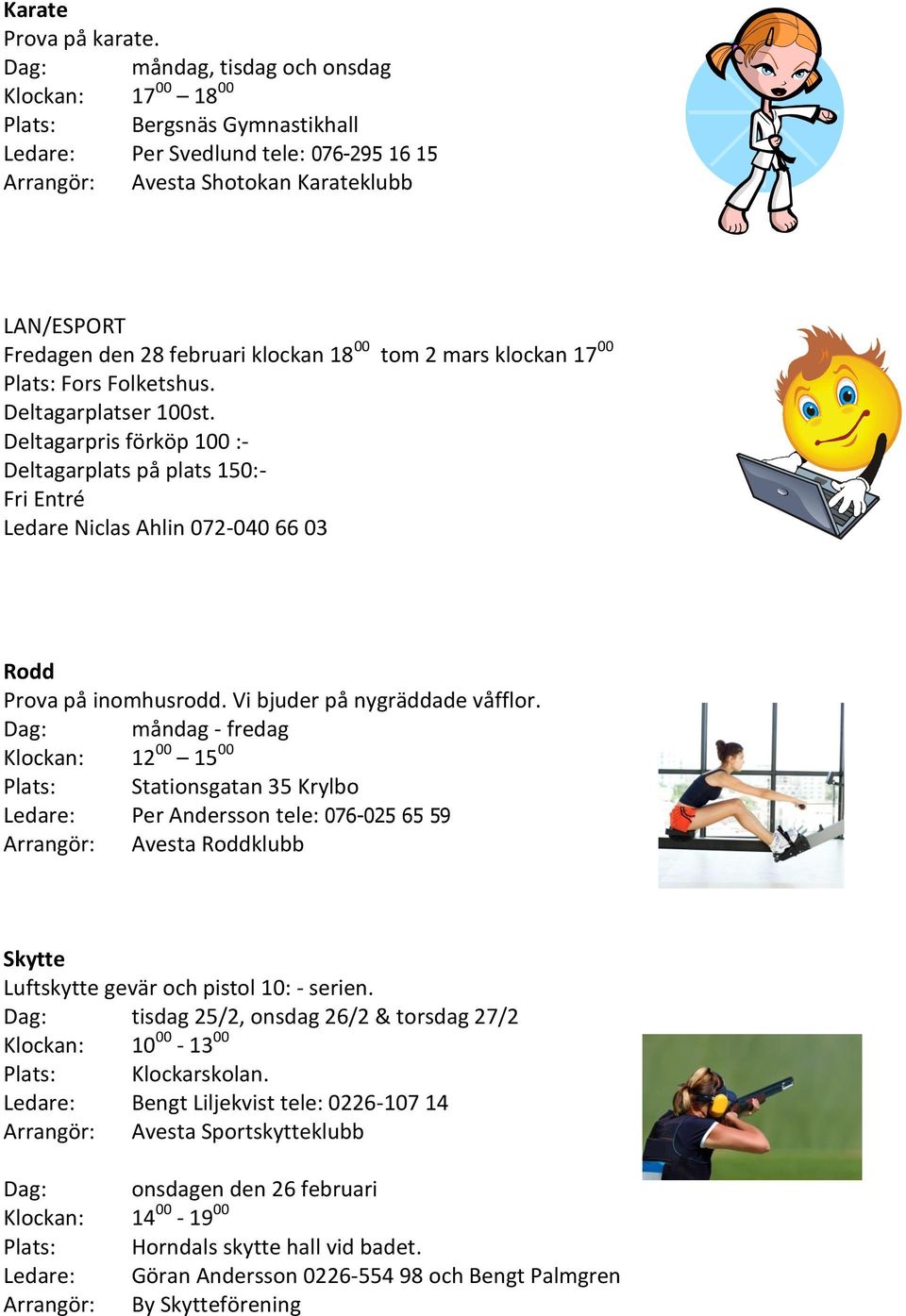 klockan 18 00 tom 2 mars klockan 17 00 Plats: Fors Folketshus. Deltagarplatser 100st.
