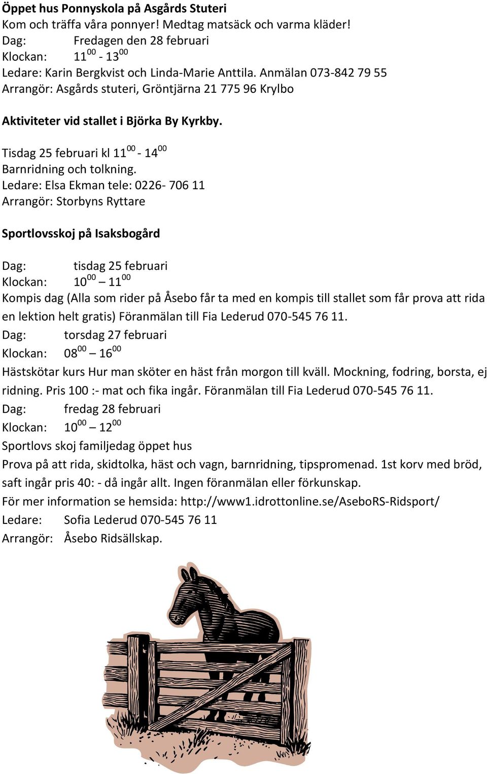 Anmälan 073-842 79 55 Arrangör: Asgårds stuteri, Gröntjärna 21 775 96 Krylbo Aktiviteter vid stallet i Björka By Kyrkby. Tisdag 25 februari kl 11 00-14 00 Barnridning och tolkning.