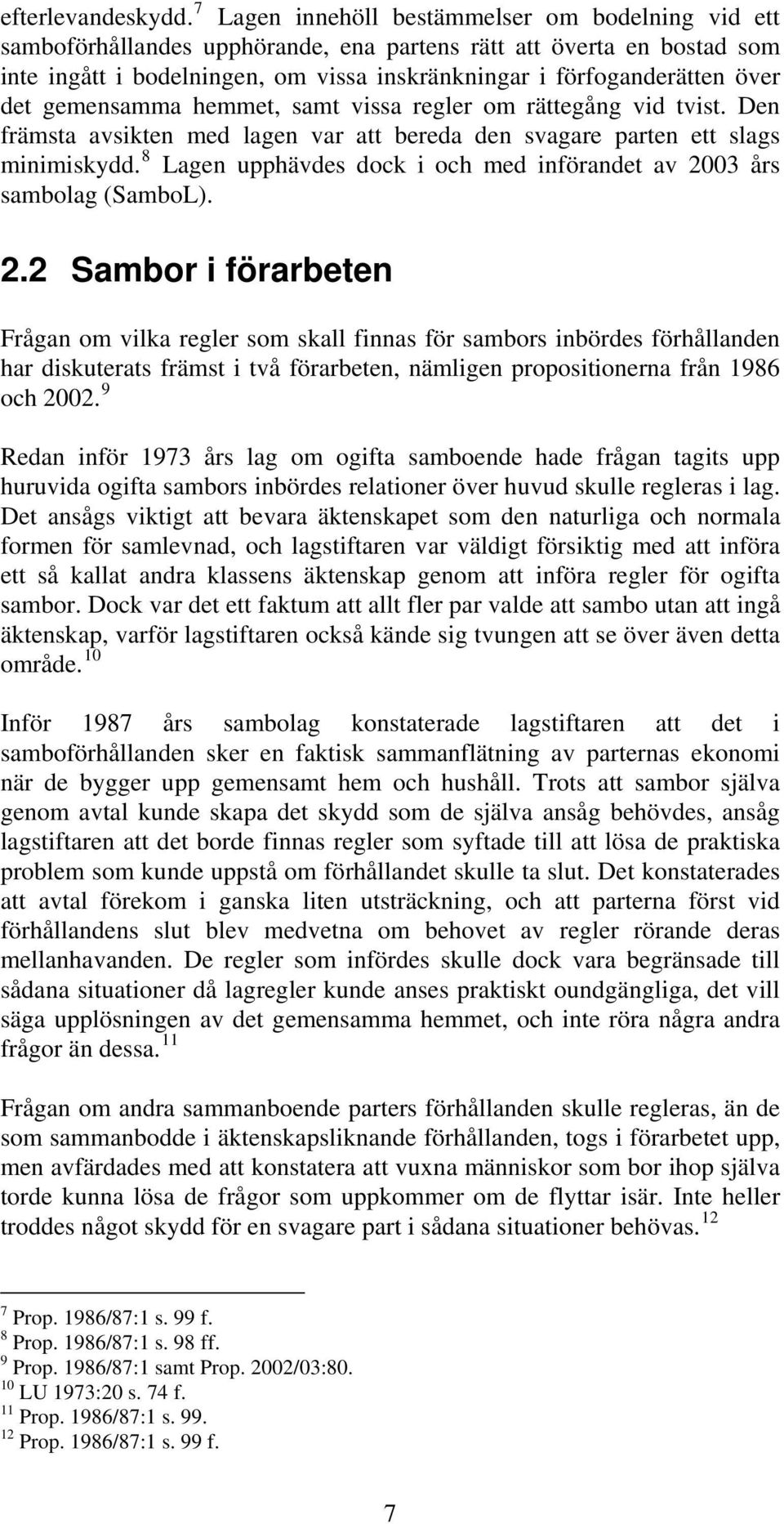 det gemensamma hemmet, samt vissa regler om rättegång vid tvist. Den främsta avsikten med lagen var att bereda den svagare parten ett slags minimiskydd.