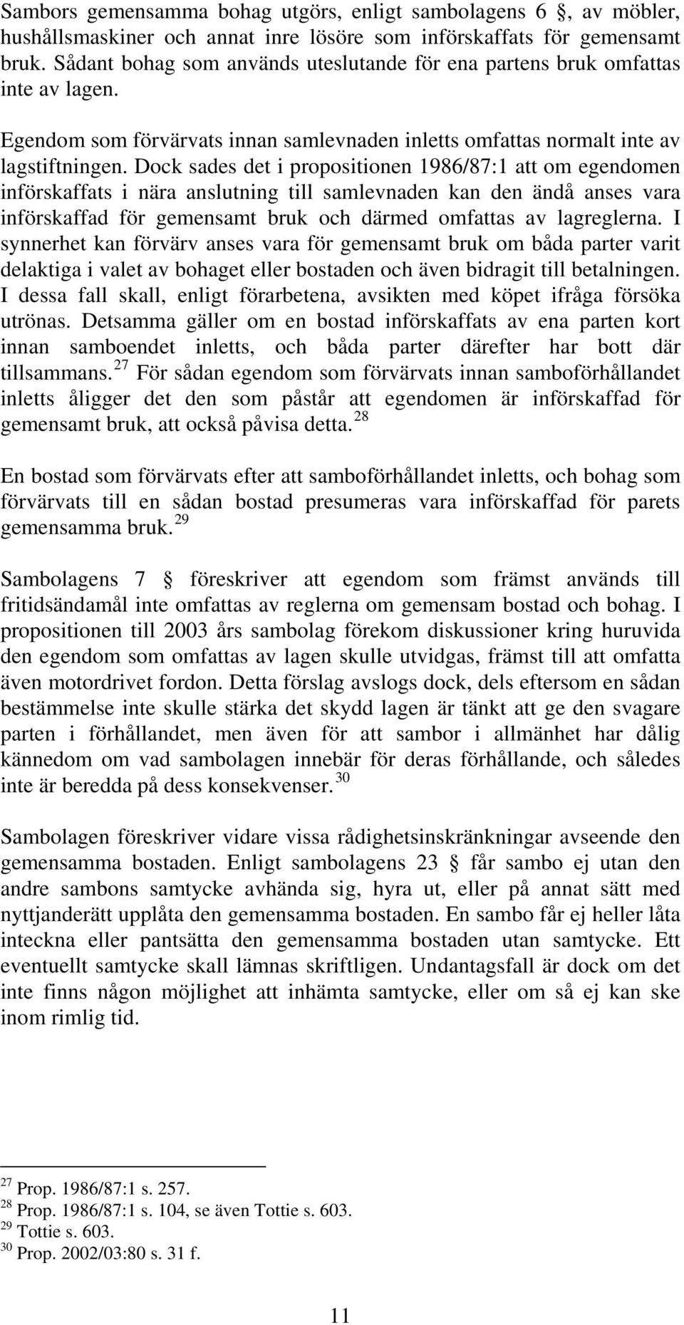 Dock sades det i propositionen 1986/87:1 att om egendomen införskaffats i nära anslutning till samlevnaden kan den ändå anses vara införskaffad för gemensamt bruk och därmed omfattas av lagreglerna.