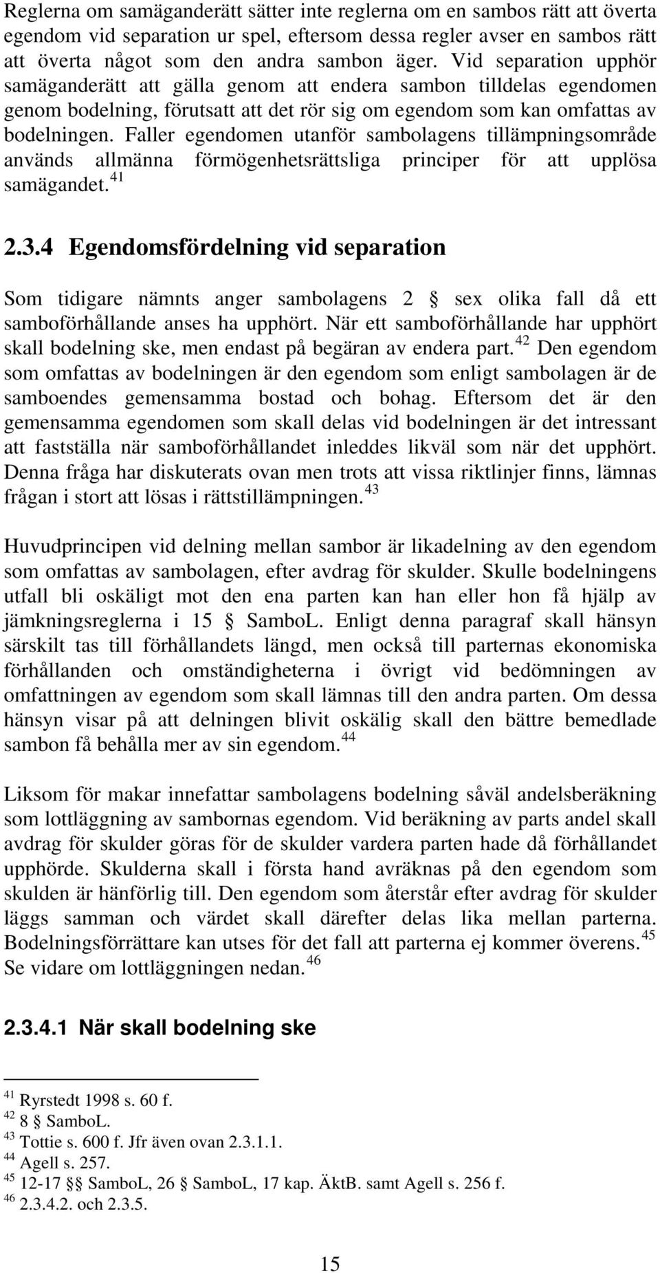 Faller egendomen utanför sambolagens tillämpningsområde används allmänna förmögenhetsrättsliga principer för att upplösa samägandet. 41 2.3.