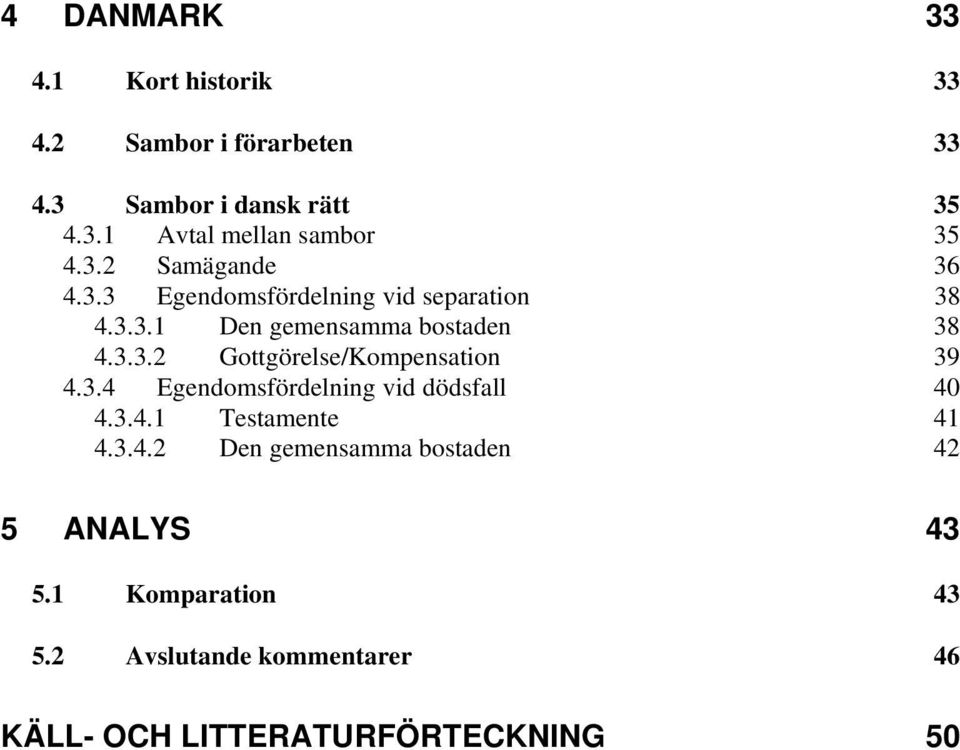 3.4 Egendomsfördelning vid dödsfall 40 4.3.4.1 Testamente 41 4.3.4.2 Den gemensamma bostaden 42 5 ANALYS 43 5.