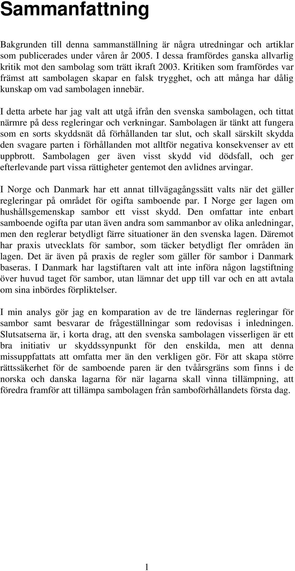 Kritiken som framfördes var främst att sambolagen skapar en falsk trygghet, och att många har dålig kunskap om vad sambolagen innebär.