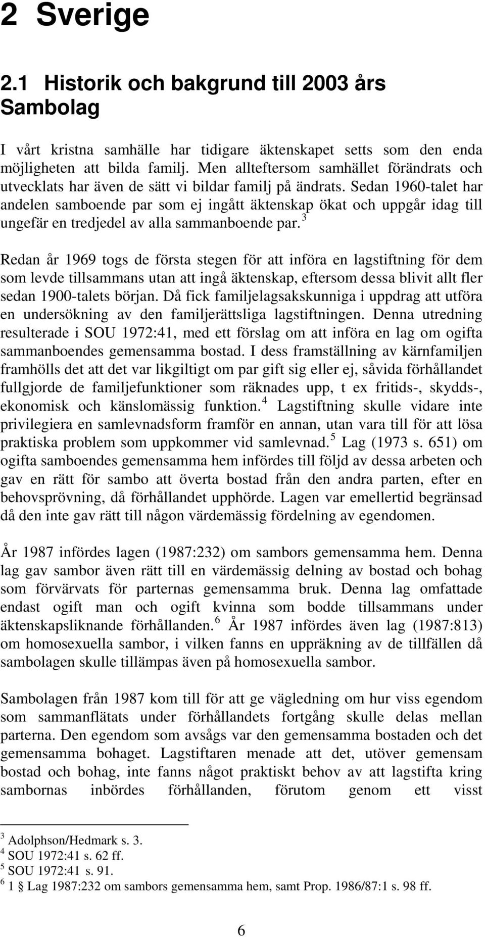 Sedan 1960-talet har andelen samboende par som ej ingått äktenskap ökat och uppgår idag till ungefär en tredjedel av alla sammanboende par.