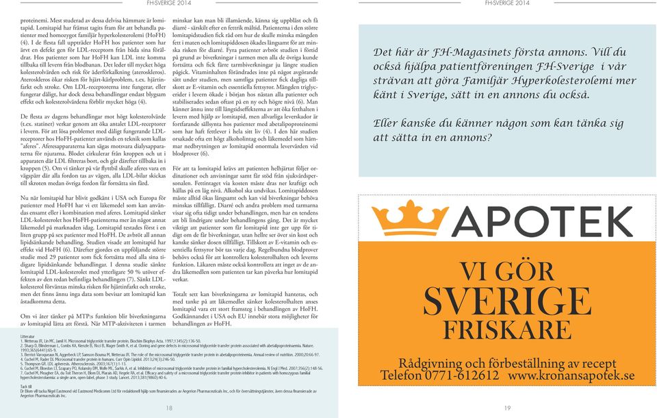 Det leder till mycket höga kolesterolvärden och risk för åderförkalkning (ateroskleros). Ateroskleros ökar risken för hjärt-kärlproblem, t.ex. hjärtinfarkt och stroke.