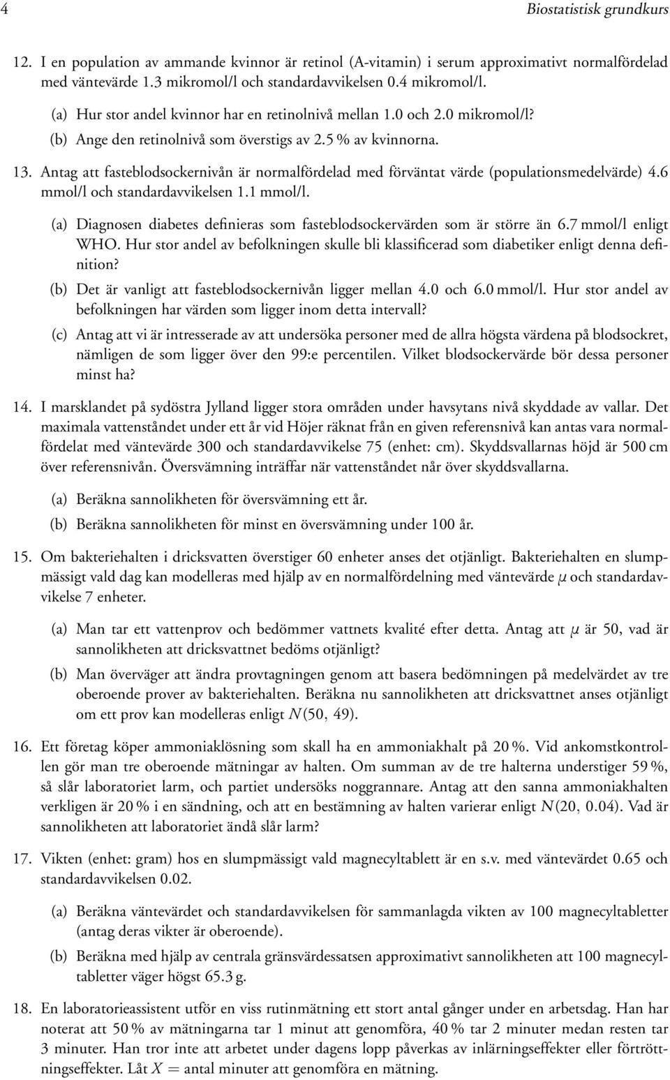 Antag att fasteblodsockernivån är normalfördelad med förväntat värde (populationsmedelvärde) 4.6 mmol/l och standardavvikelsen 1.1 mmol/l.