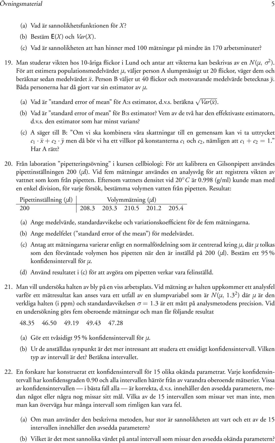 För att estimera populationsmedelvärdet Ñ, väljer person A slumpmässigt ut 20 flickor, väger dem och beräknar sedan medelvärdet x. Person B väljer ut 40 flickor och motsvarande medelvärde betecknas ȳ.