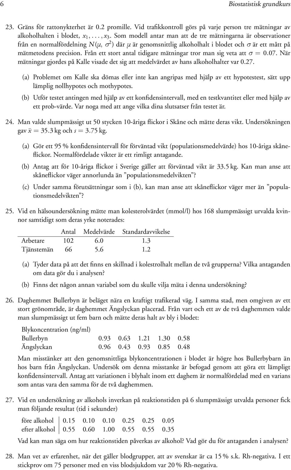 Från ett stort antal tidigare mätningar tror man sig veta att = 0.07. När mätningar gjordes på Kalle visade det sig att medelvärdet av hans alkoholhalter var 0.27.