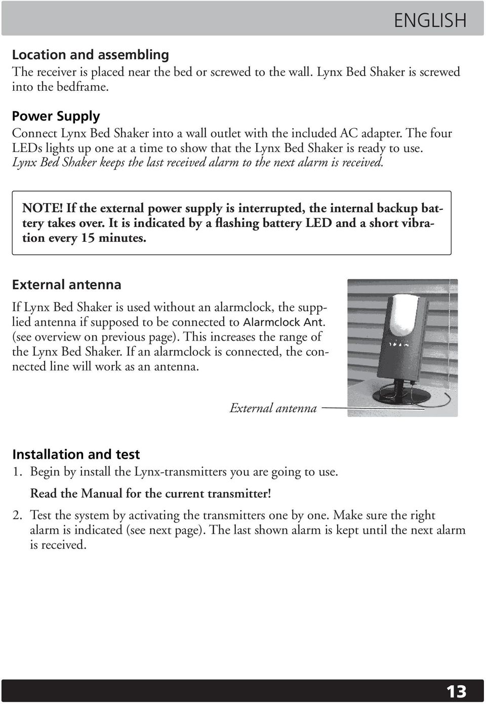 Lynx Bed Shaker keeps the last received alarm to the next alarm is received. NOTE! If the external power supply is interrupted, the internal backup battery takes over.