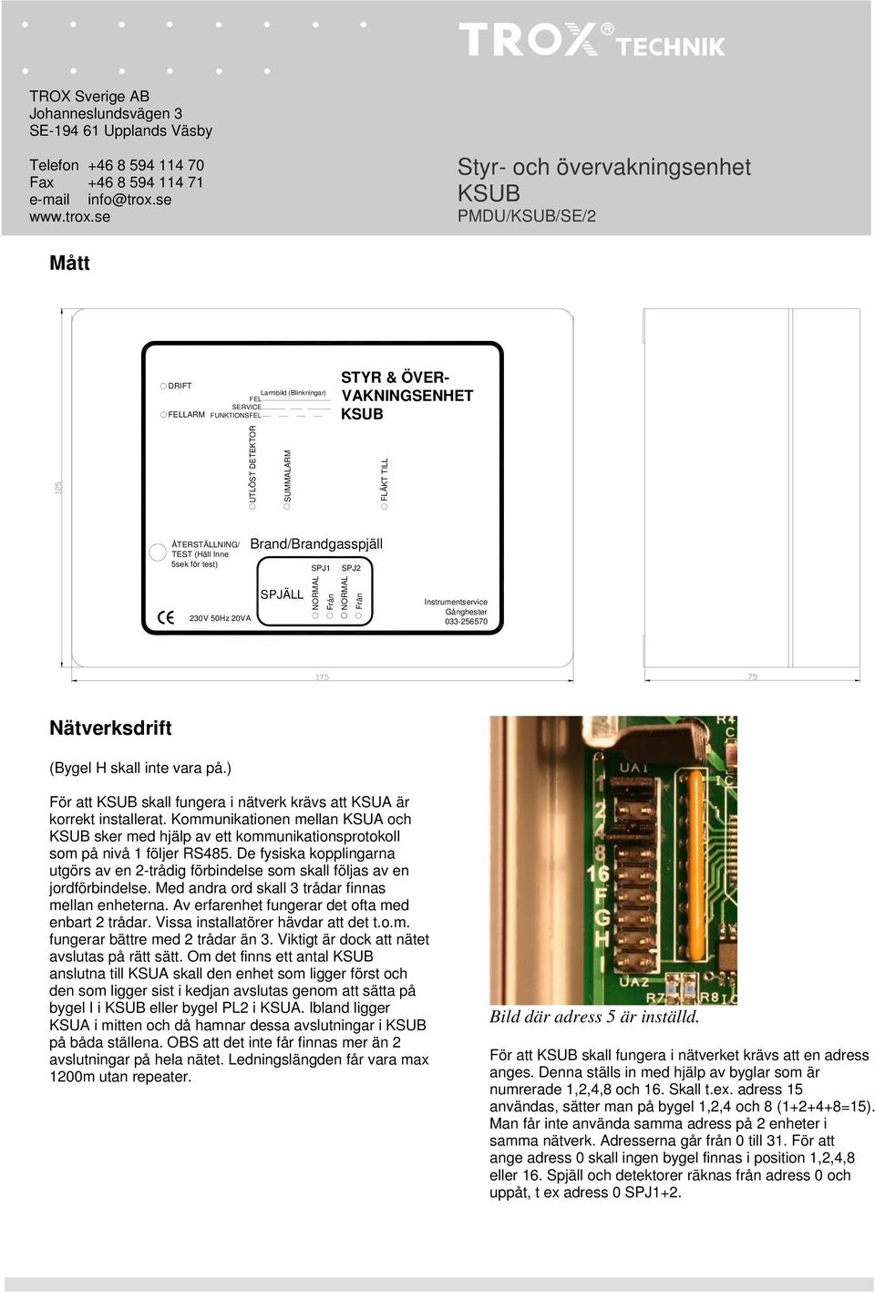 ) För att skall fungera i nätverk krävs att KSUA är korrekt installerat. Kommunikationen mellan KSUA och sker med hjälp av ett kommunikationsprotokoll som på nivå 1 följer RS485.