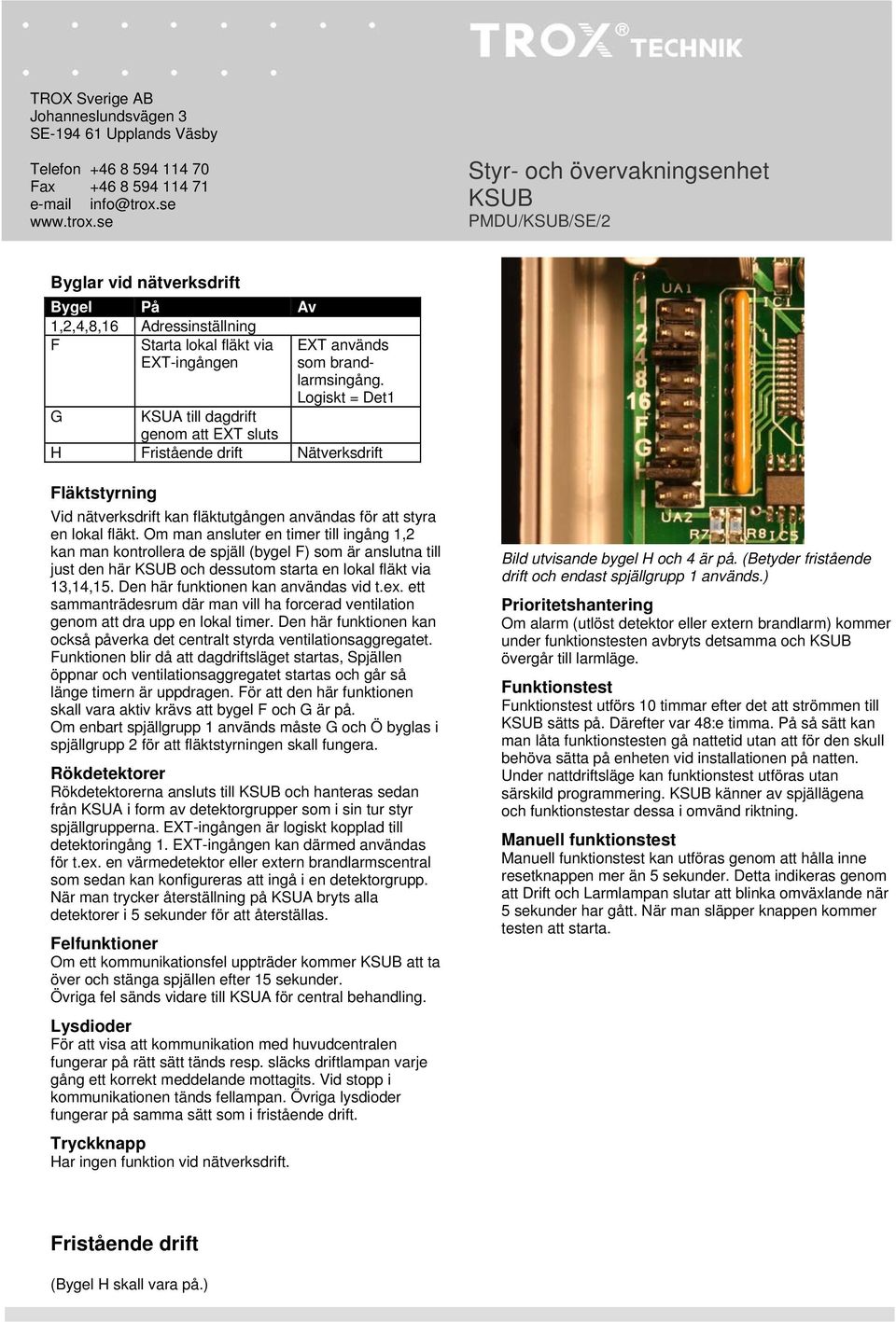 Om man ansluter en timer till ingång 1,2 kan man kontrollera de spjäll (bygel F) som är anslutna till just den här och dessutom starta en lokal fläkt via 13,14,15.