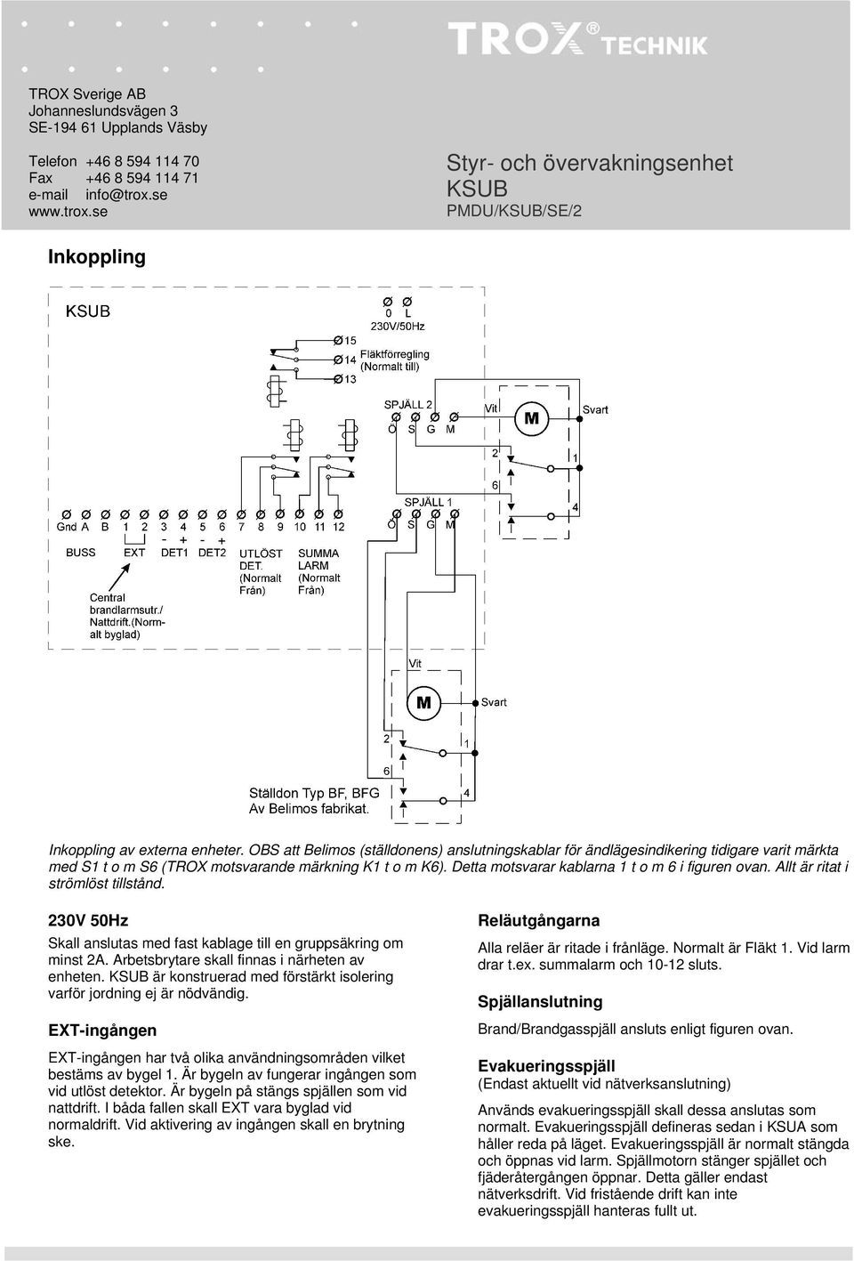 Allt är ritat i strömlöst tillstånd. 230V 50Hz Skall anslutas med fast kablage till en gruppsäkring om minst 2A. Arbetsbrytare skall finnas i närheten av enheten.