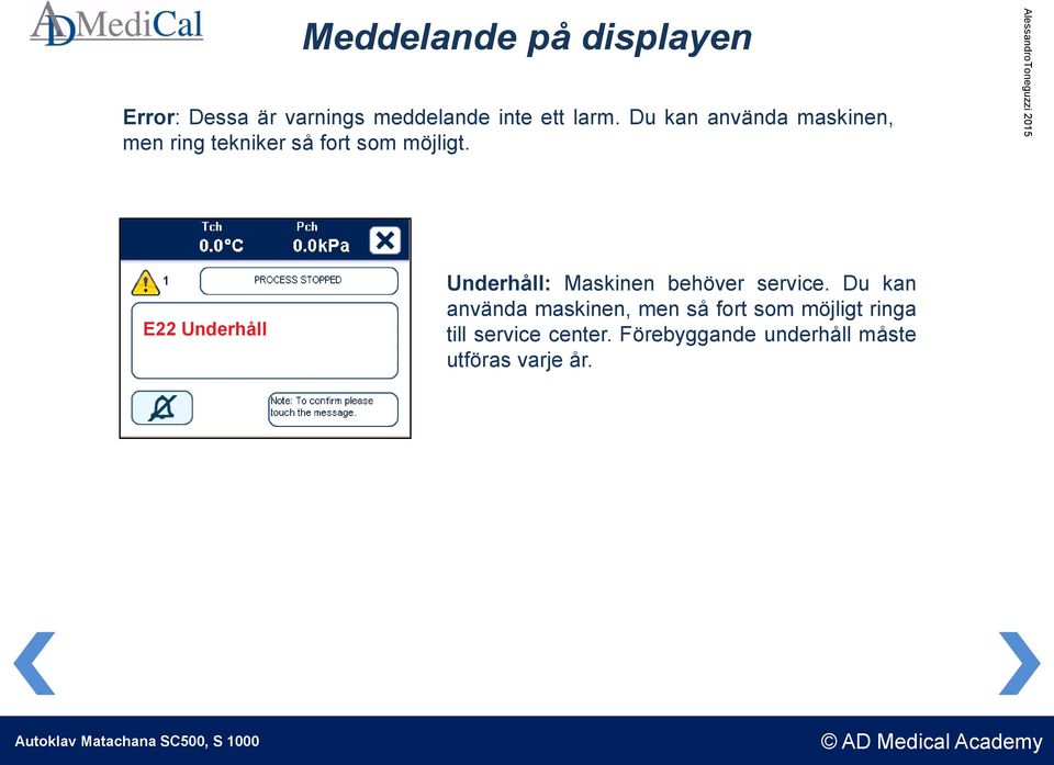 E22 Underhåll Underhåll: Maskinen behöver service.