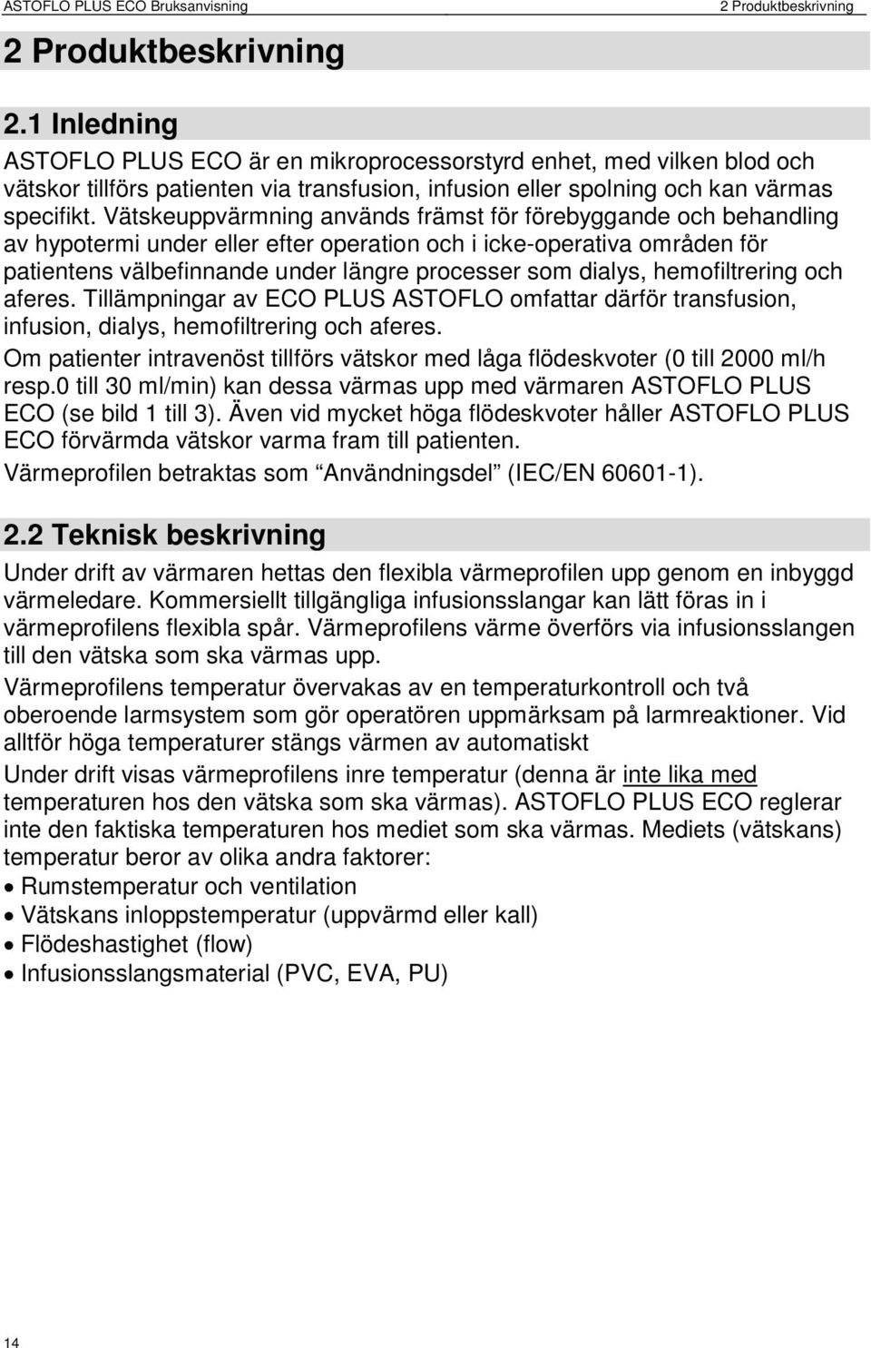 Vätskeuppvärmning används främst för förebyggande och behandling av hypotermi under eller efter operation och i icke-operativa områden för patientens välbefinnande under längre processer som dialys,