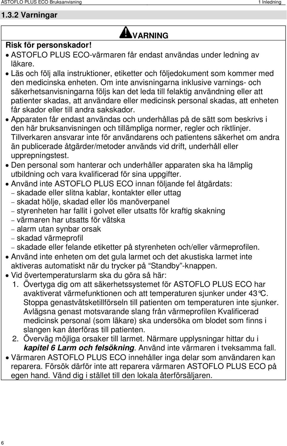 Om inte anvisningarna inklusive varnings- och säkerhetsanvisningarna följs kan det leda till felaktig användning eller att patienter skadas, att användare eller medicinsk personal skadas, att enheten