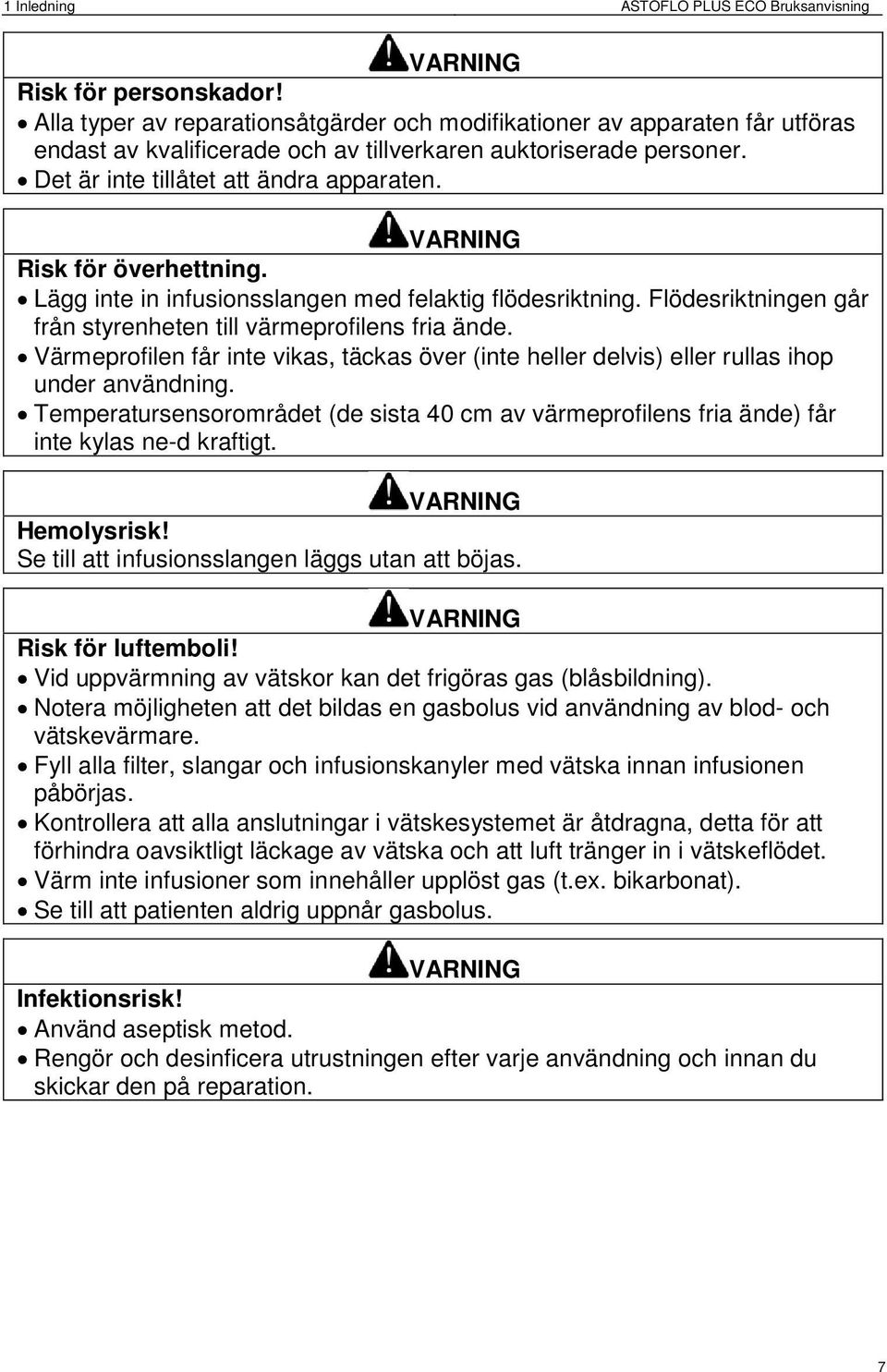 VARNING Risk för överhettning. Lägg inte in infusionsslangen med felaktig flödesriktning. Flödesriktningen går från styrenheten till värmeprofilens fria ände.