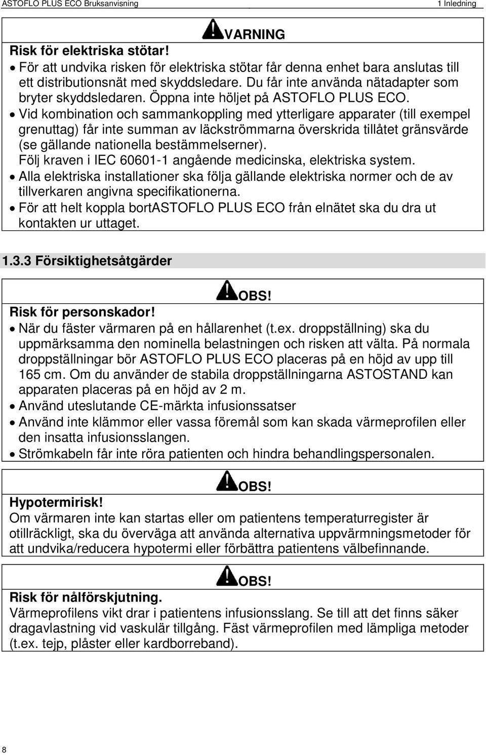 Vid kombination och sammankoppling med ytterligare apparater (till exempel grenuttag) får inte summan av läckströmmarna överskrida tillåtet gränsvärde (se gällande nationella bestämmelserner).