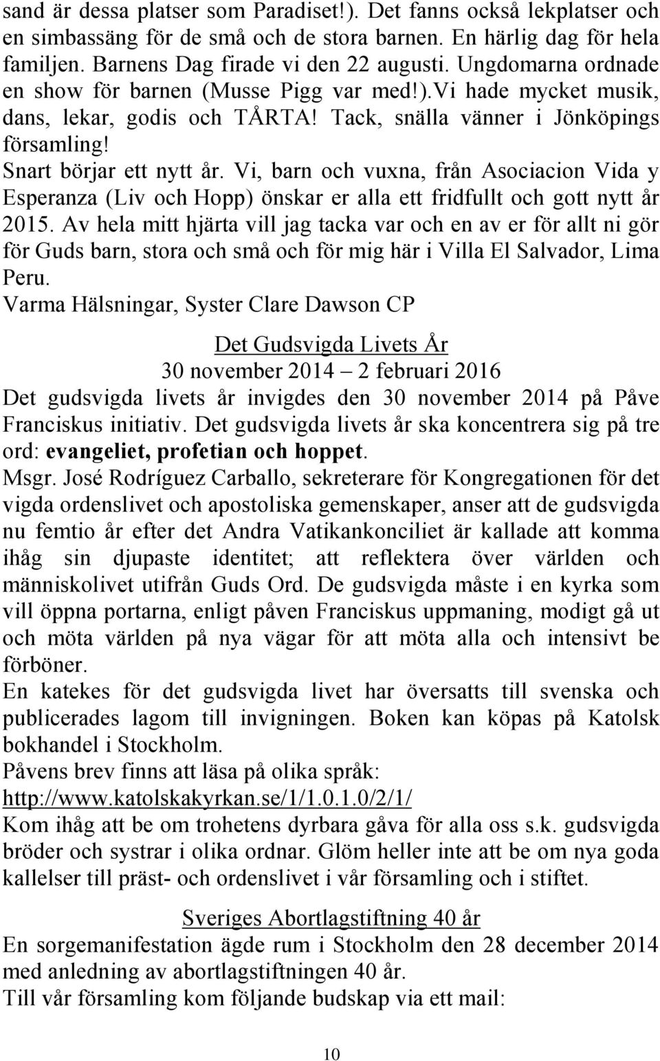 Vi, barn och vuxna, från Asociacion Vida y Esperanza (Liv och Hopp) önskar er alla ett fridfullt och gott nytt år 2015.