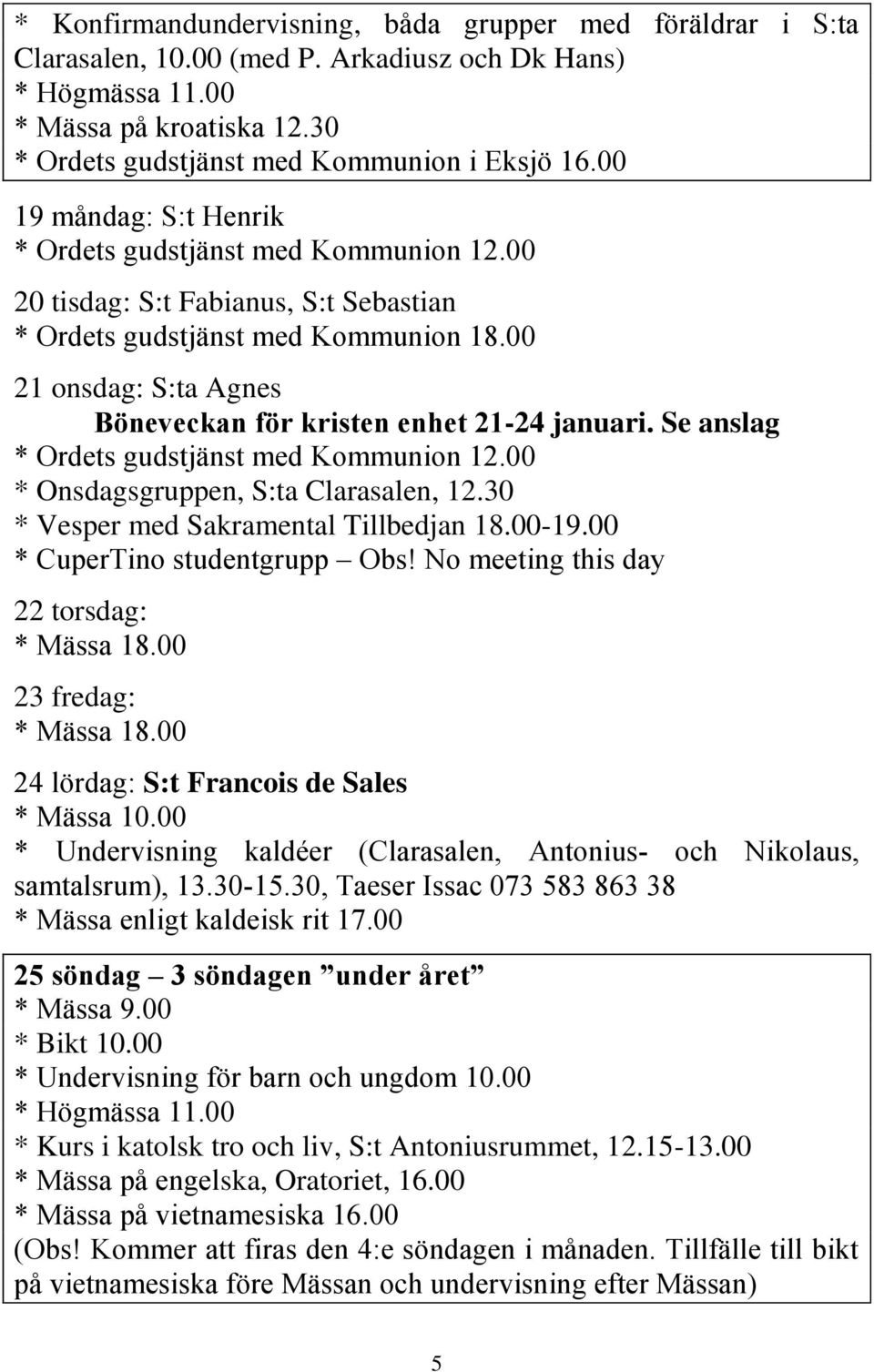 00 21 onsdag: S:ta Agnes Böneveckan för kristen enhet 21-24 januari. Se anslag * Ordets gudstjänst med Kommunion 12.00 * Onsdagsgruppen, S:ta Clarasalen, 12.30 * Vesper med Sakramental Tillbedjan 18.