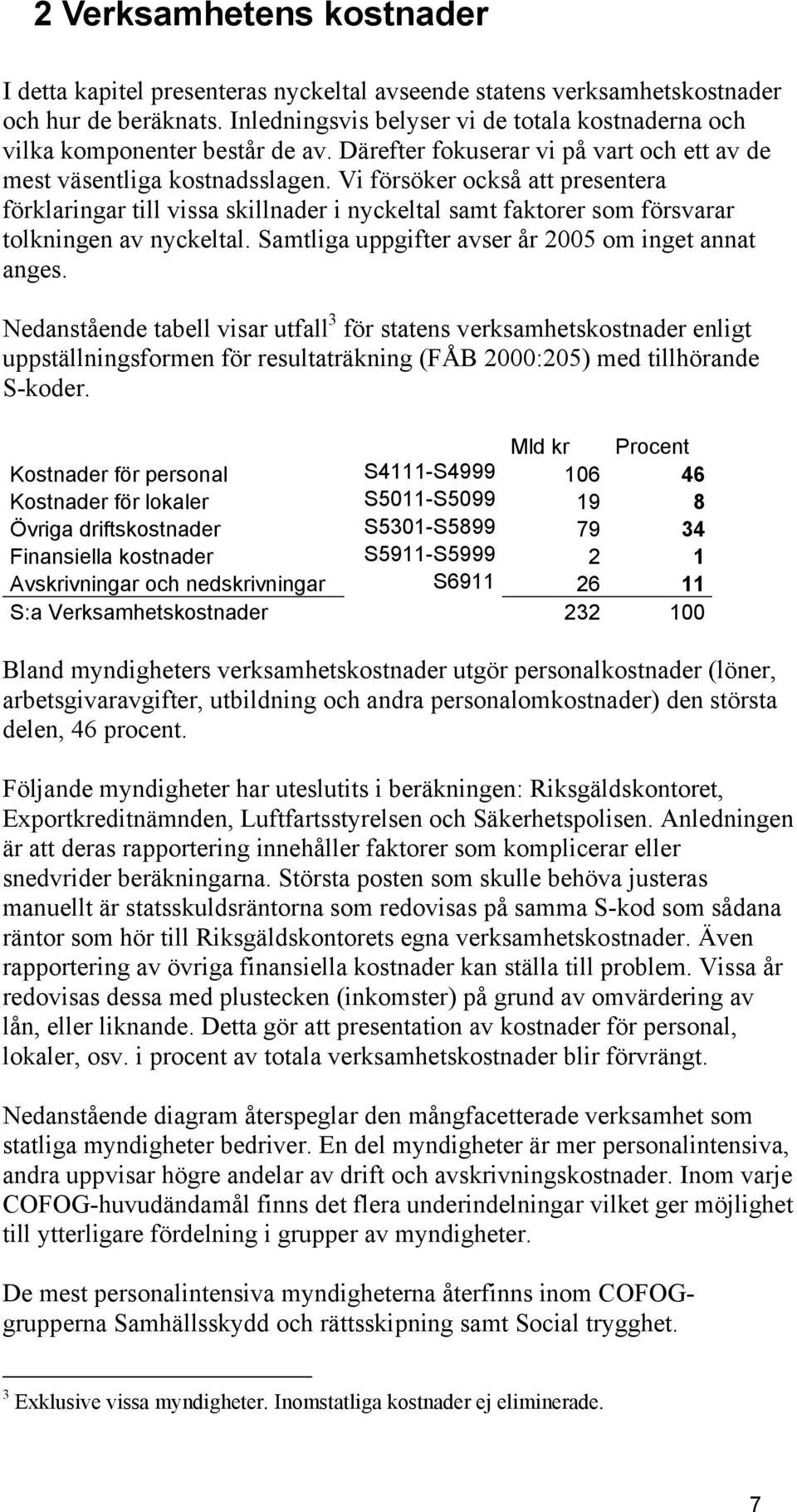 Vi försöker också att presentera förklaringar till vissa skillnader i nyckeltal samt faktorer som försvarar tolkningen av nyckeltal. Samtliga uppgifter avser år 25 om inget annat anges.