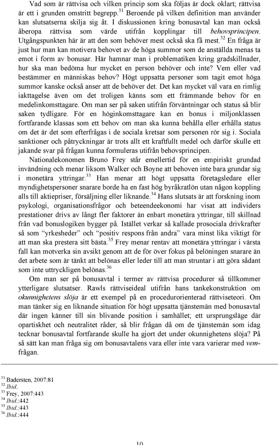 32 En fråga är just hur man kan motivera behovet av de höga summor som de anställda menas ta emot i form av bonusar.