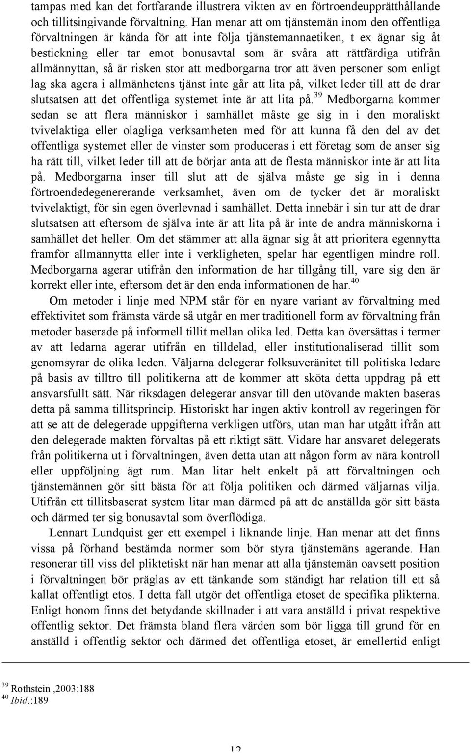 utifrån allmännyttan, så är risken stor att medborgarna tror att även personer som enligt lag ska agera i allmänhetens tjänst inte går att lita på, vilket leder till att de drar slutsatsen att det