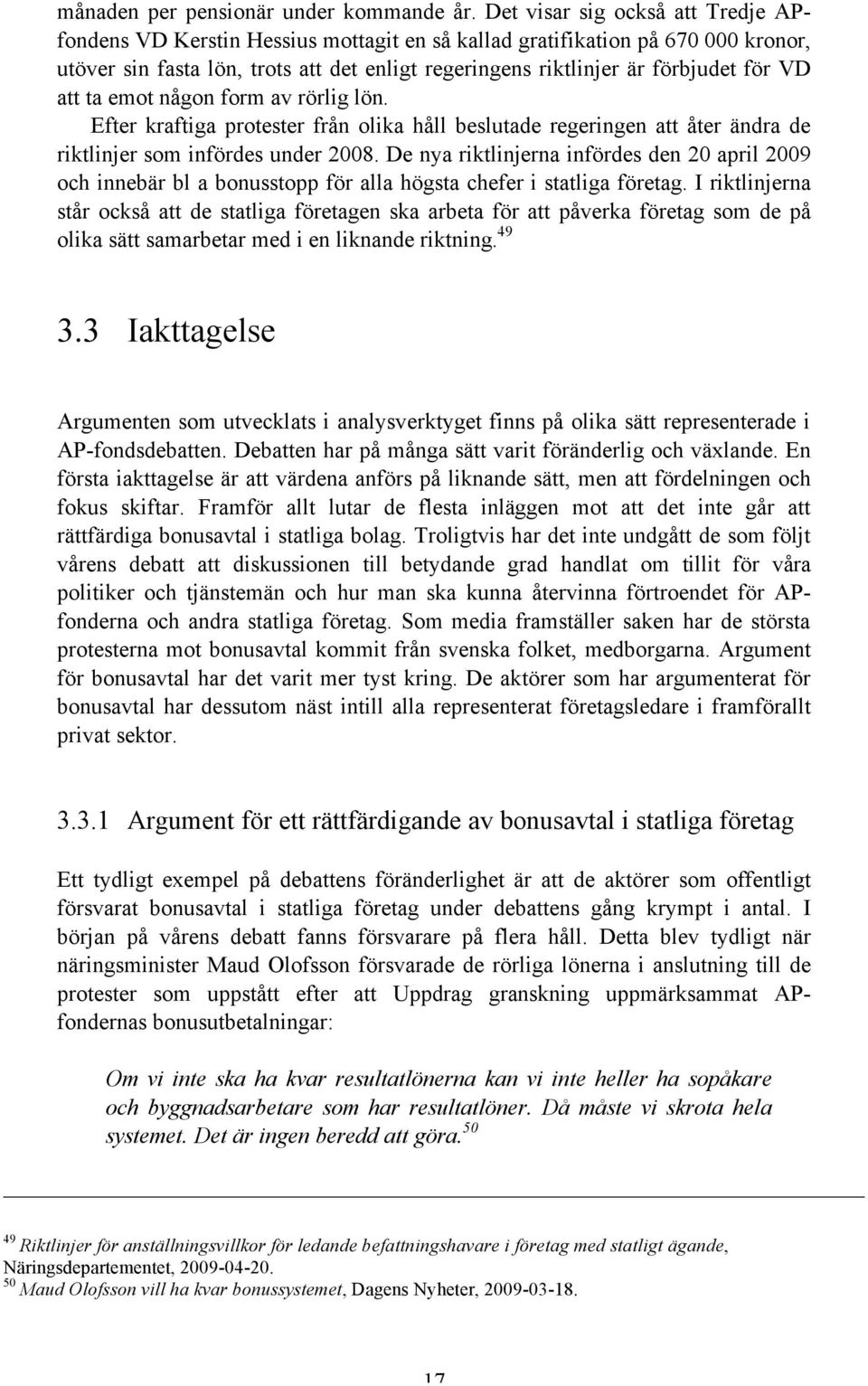 VD att ta emot någon form av rörlig lön. Efter kraftiga protester från olika håll beslutade regeringen att åter ändra de riktlinjer som infördes under 2008.