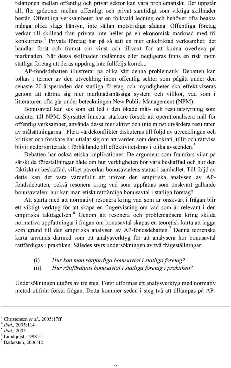 Offentliga företag verkar till skillnad från privata inte heller på en ekonomisk marknad med fri konkurrens.