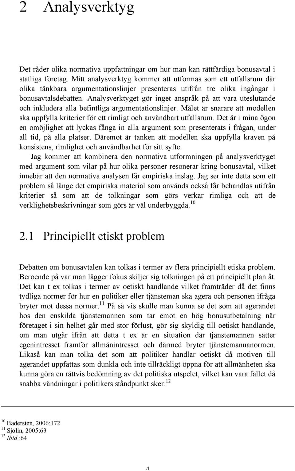 Analysverktyget gör inget anspråk på att vara uteslutande och inkludera alla befintliga argumentationslinjer.