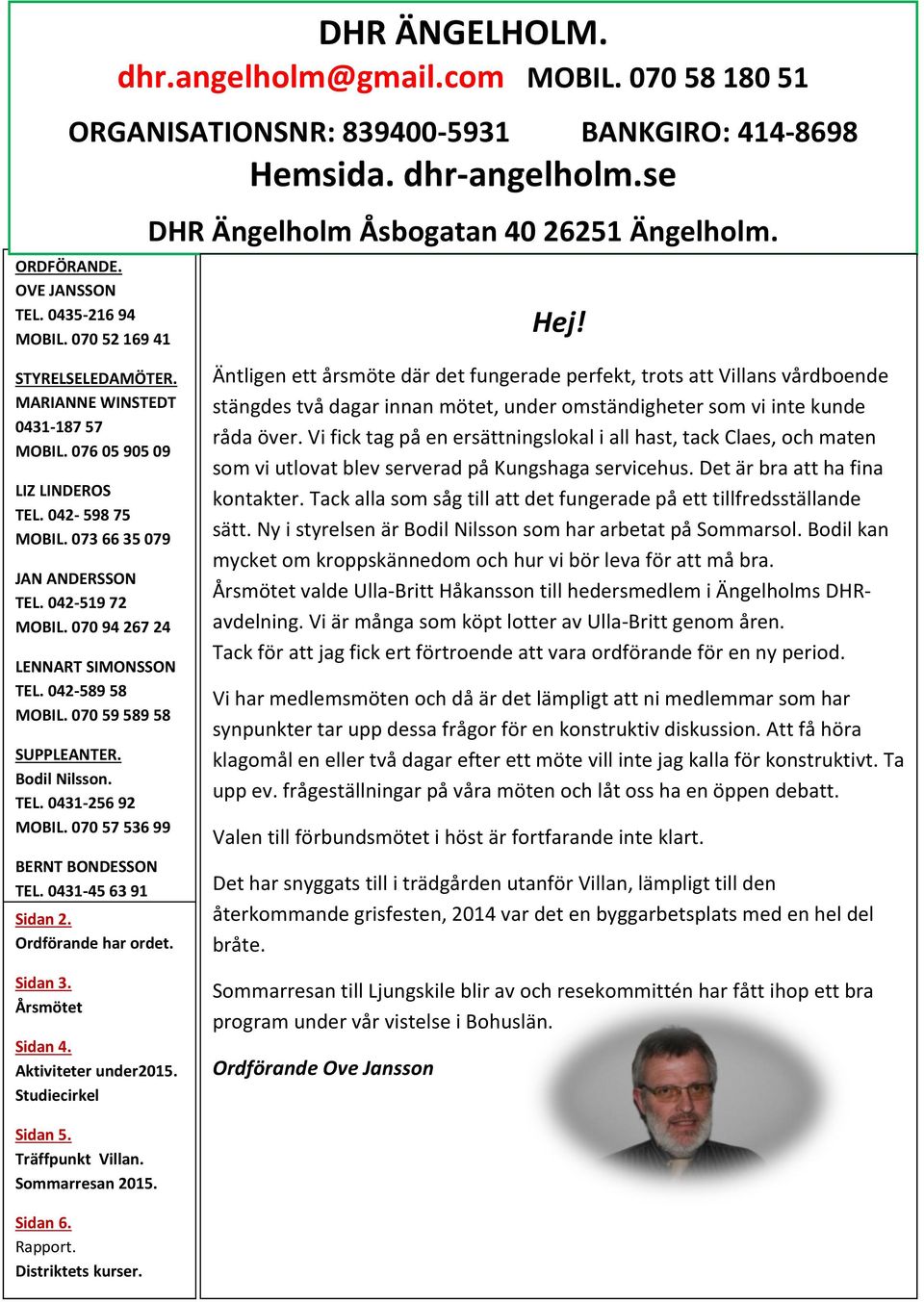 0431-45 63 91 DHR ÄNGELHOLM. dhr.angelholm@gmail.com MOBIL. 070 58 180 51 ORGANISATIONSNR: 839400-5931 BANKGIRO: 414-8698 Hemsida. dhr-angelholm.se Sidan 2. Ordförande har ordet.