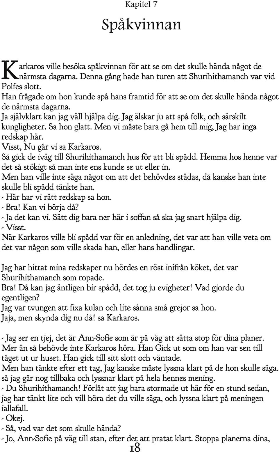 Sa hon glatt. Men vi måste bara gå hem till mig, Jag har inga redskap här. Visst, Nu går vi sa Karkaros. Så gick de iväg till Shurihithamanch hus för att bli spådd.