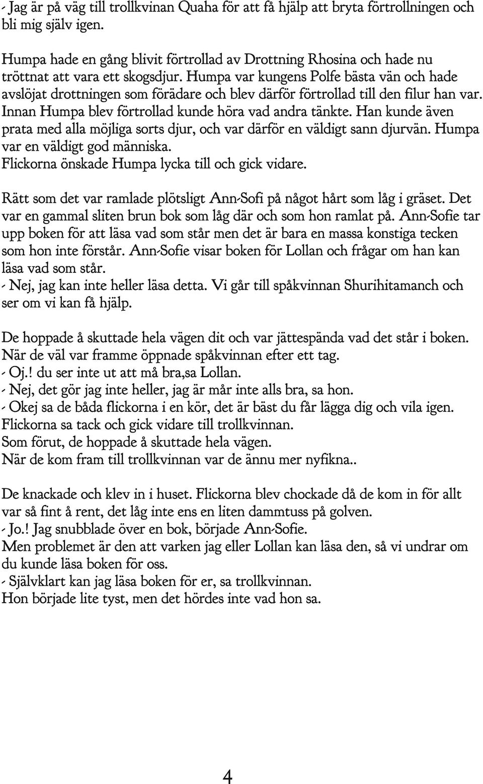 Humpa var kungens Polfe bästa vän och hade avslöjat drottningen som förädare och blev därför förtrollad till den filur han var. Innan Humpa blev förtrollad kunde höra vad andra tänkte.