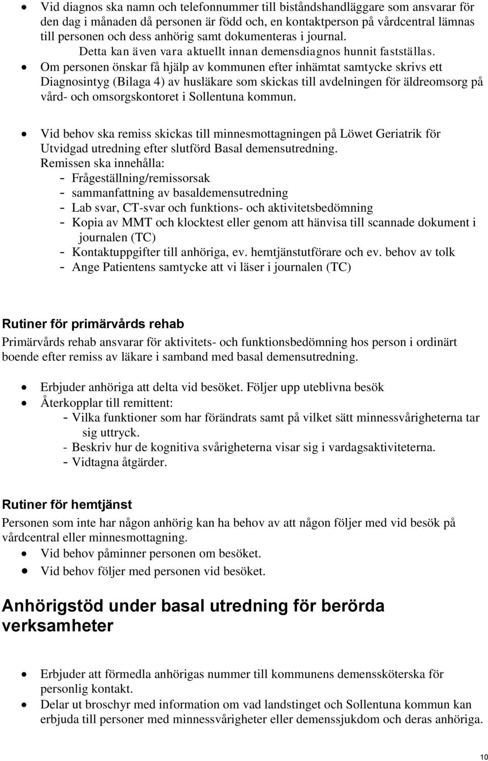 Om personen önskar få hjälp av kommunen efter inhämtat samtycke skrivs ett Diagnosintyg (Bilaga 4) av husläkare som skickas till avdelningen för äldreomsorg på vård- och omsorgskontoret i Sollentuna