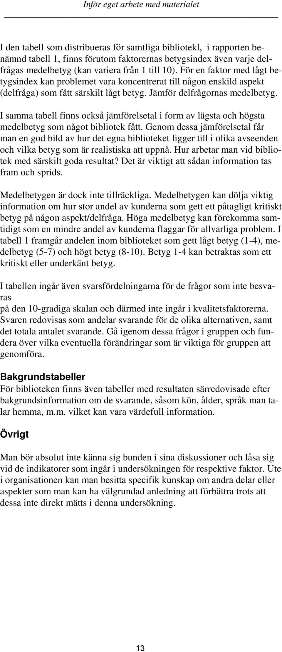 I samma tabell finns också jämförelsetal i form av lägsta och högsta medelbetyg som något bibliotek fått.