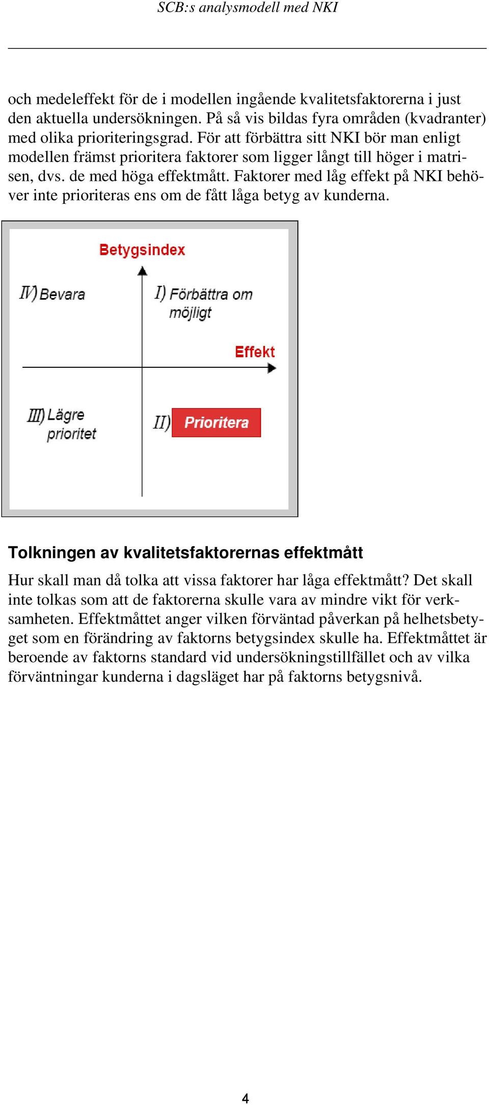 Faktorer med låg effekt på NKI behöver inte prioriteras ens om de fått låga betyg av kunderna.