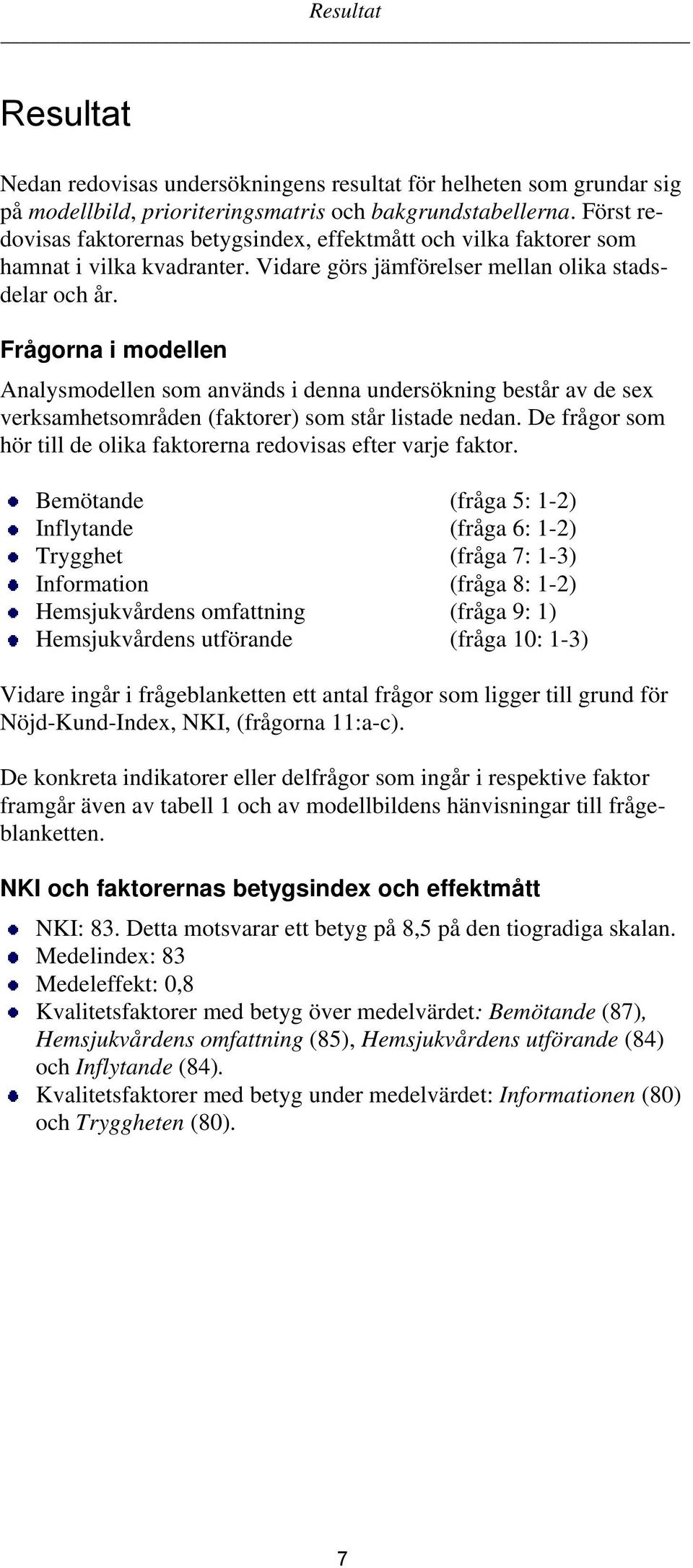 Frågorna i modellen Analysmodellen som används i denna undersökning består av de sex verksamhetsområden (faktorer) som står listade nedan.