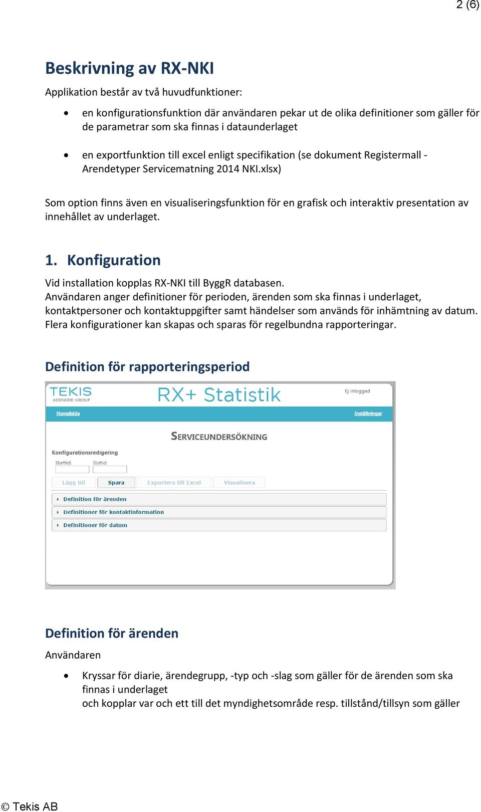 xlsx) Som option finns även en visualiseringsfunktion för en grafisk och interaktiv presentation av innehållet av underlaget. 1. Konfiguration Vid installation kopplas RX-NKI till ByggR databasen.