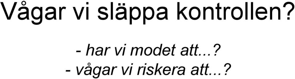 - har vi modet att.