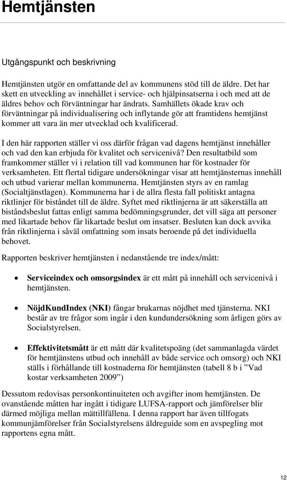 Samhällets ökade krav och förväntningar på individualisering och inflytande gör att framtidens hemtjänst kommer att vara än mer utvecklad och kvalificerad.