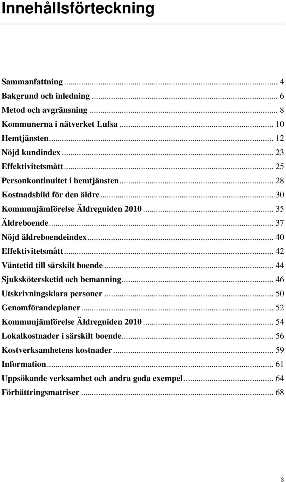 .. 40 Effektivitetsmått... 42 Väntetid till särskilt boende... 44 Sjukskötersketid och bemanning... 46 Utskrivningsklara personer... 50 Genomförandeplaner.