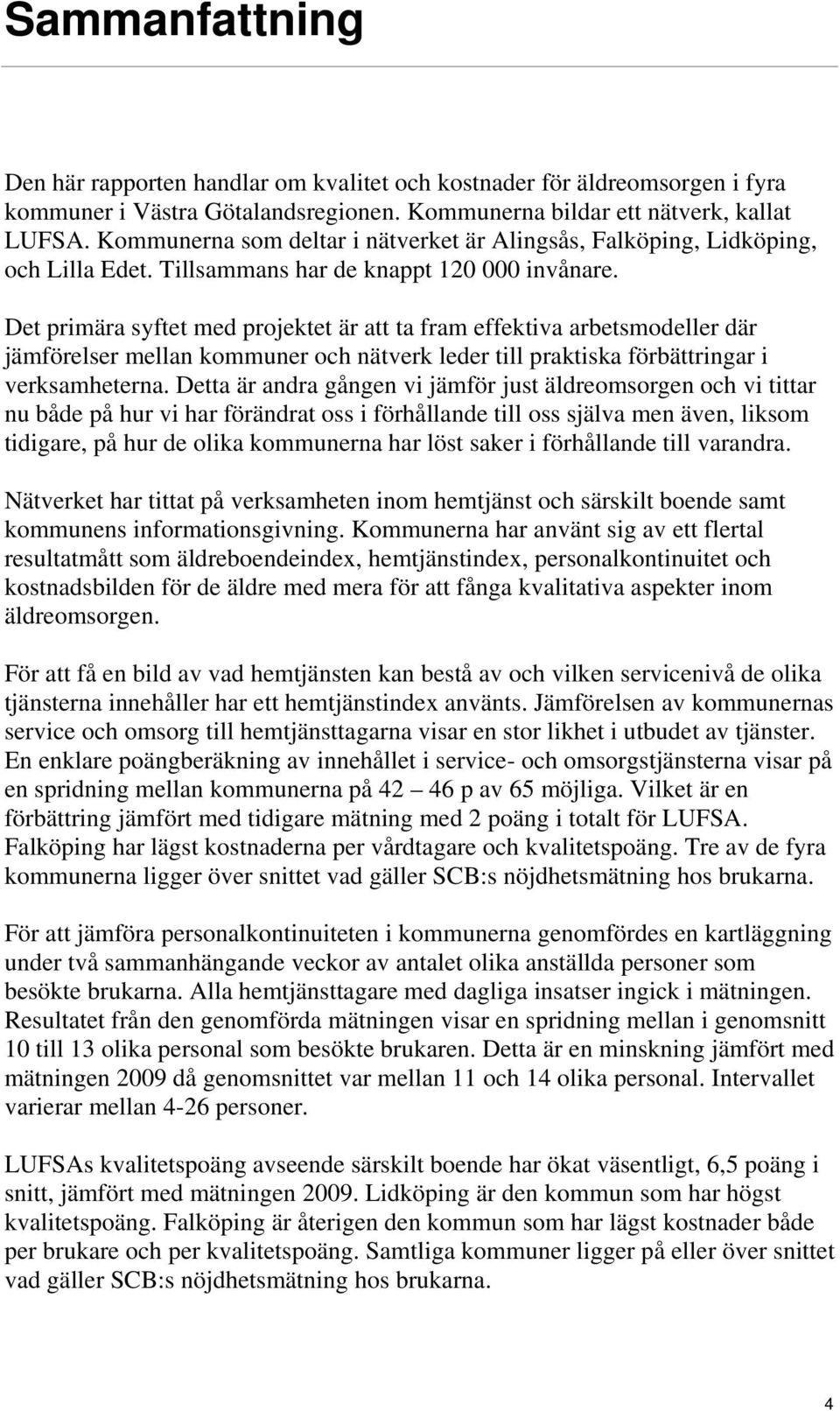 Det primära syftet med projektet är att ta fram effektiva arbetsmodeller där jämförelser mellan kommuner och nätverk leder till praktiska förbättringar i verksamheterna.