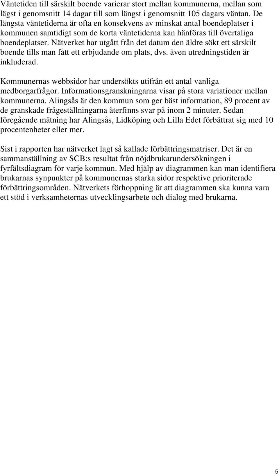 Nätverket har utgått från det datum den äldre sökt ett särskilt boende tills man fått ett erbjudande om plats, dvs. även utredningstiden är inkluderad.