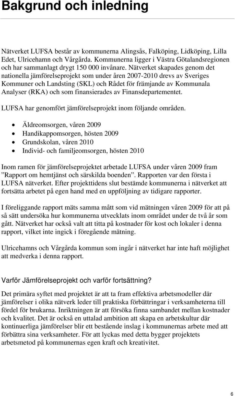 Nätverket skapades genom det nationella jämförelseprojekt som under åren 2007-2010 drevs av Sveriges Kommuner och Landsting (SKL) och Rådet för främjande av Kommunala Analyser (RKA) och som