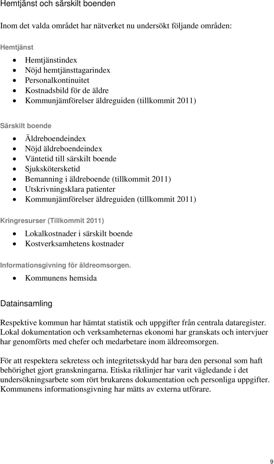 Utskrivningsklara patienter Kommunjämförelser äldreguiden (tillkommit 2011) Kringresurser (Tillkommit 2011) Lokalkostnader i särskilt boende Kostverksamhetens kostnader Informationsgivning för