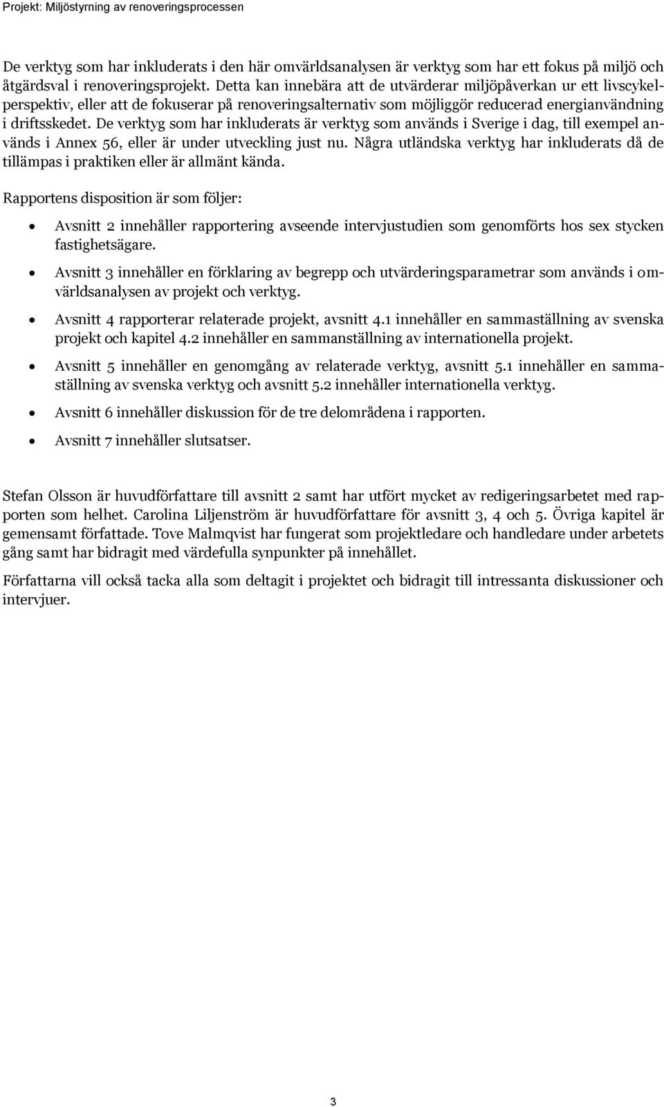 De verktyg som har inkluderats är verktyg som används i Sverige i dag, till exempel används i Annex 56, eller är under utveckling just nu.