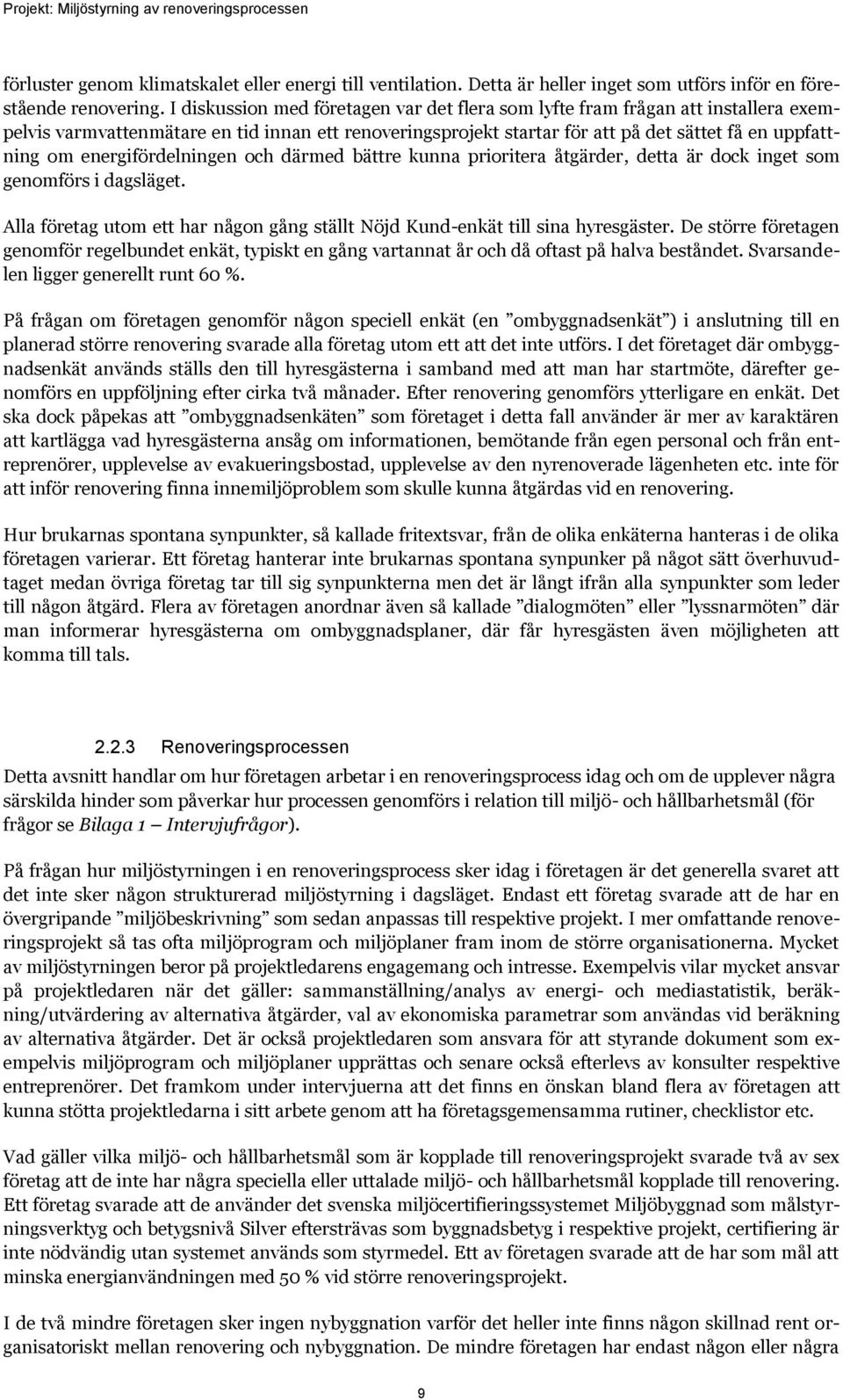 energifördelningen och därmed bättre kunna prioritera åtgärder, detta är dock inget som genomförs i dagsläget. Alla företag utom ett har någon gång ställt Nöjd Kund-enkät till sina hyresgäster.